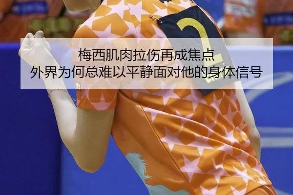 梅西肌肉拉伤再成焦点 外界为何总难以平静面对他的身体信号