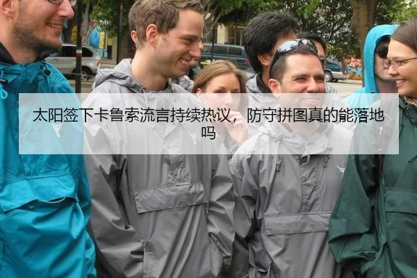 太阳签下卡鲁索流言持续热议，防守拼图真的能落地吗
